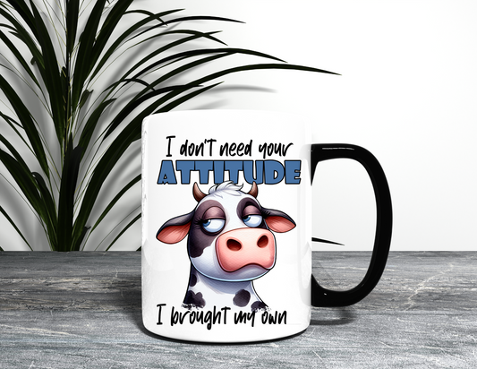 I DONT NEED YOUR ATTITUDE COW MUG