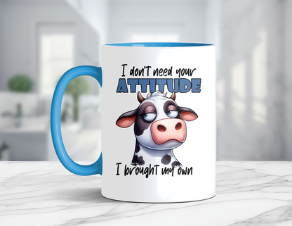 I DONT NEED YOUR ATTITUDE COW MUG