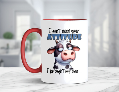 I DONT NEED YOUR ATTITUDE COW MUG