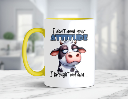 I DONT NEED YOUR ATTITUDE COW MUG