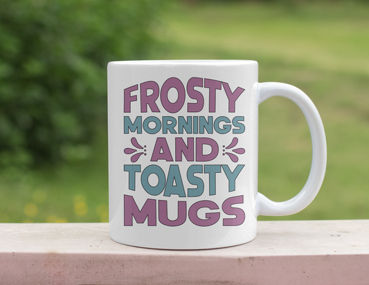 FROSTY MORNINGS AND TOASTY MUGS