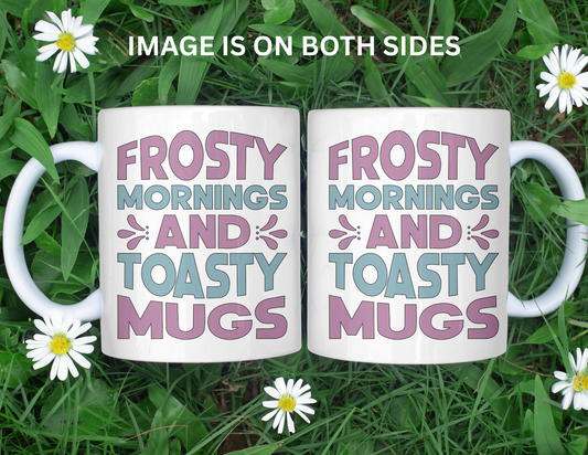 FROSTY MORNINGS AND TOASTY MUGS